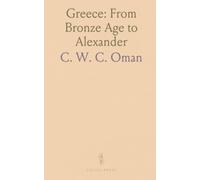 Greece: From Bronze Age to Alexander: A concise, readable survey of geography, society, wars, and political change in the Greek world