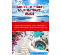 GREECE HERITAGE TOURISM TRAVEL GUIDE: Discover Ancient Ruins, Sacred Monasteries, Timeless Traditions & the Cultural Soul of Greece