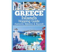 GREECE ISLAND HOPPING GUIDE: Santorini, Mykonos & Beyond - Ferry Routes, 3-10 Day Itineraries, Hidden Gems, Budget Tips & Stress-Free Planning