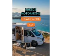 GREECE MOTORHOME TRAVEL GUIDE 2026: Motorhome & Campervan Road Trips, Best Campsites, Greek Islands, Beaches, Ancient Ruins, Hidden Gems, Itineraries, and Essential Travel Tips