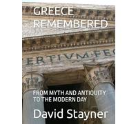 GREECE REMEMBERED: FROM MYTH AND ANTIQUITY TO THE MODERN DAY (Bucket List of Special Places to Remember)