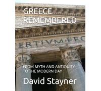 GREECE REMEMBERED: FROM MYTH AND ANTIQUITY TO THE MODERN DAY (Bucket List of Special Places to Remember)