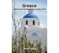 Greece Retirement and Relocation Guide 2026: The Complete Guide to Living, Retiring and Moving to Greece Including Visas, Healthcare, Cost of Living, ... (Retiring abroad - guide book series)