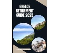 GREECE RETIREMENT GUIDE 2025: Retire Like a Local: Settling Down, Saving More, and Savoring Life in Greece