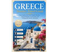 Greece Summer Travel Guide: Your Guide to the Greek Islands, Beaches, Ancient Wonders, Local Cuisine, and Unforgettable Summer Adventures