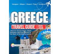 Greece TRAVEL GUIDE 2025-2026 (Full Color): Discover Ancient Ruins, Island Getaways, and Local Secrets in the Heart of the Mediterranean