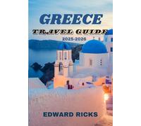 GREECE TRAVEL GUIDE 2025-2026: THE ULTIMATE JOURNEY THROUGH MYTH, ISLANDS, AND TIMELESS WONDER. (The Smart Traveler Series)