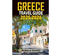 Greece Travel Guide 2025-2026: Your Complete Greece Vacation Planning Guide - Best Islands, Hidden Gems, Local Food, and Itineraries for 2025-2026