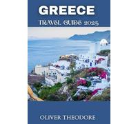 GREECE TRAVEL GUIDE 2025: Blue Skies & White Villages: Greece Travel Guide 2025: Islands, Legends, and Life Beyond the Brochures