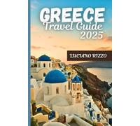 GREECE TRAVEL GUIDE 2025: Explore Ancient Ruins, Island Escapes and Local Cuisine from Athens to Santorini