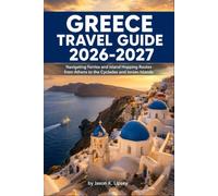 Greece Travel Guide 2026-2027: Navigating Ferries and Island Hopping Routes from Athens to the Cyclades and Ionian Islands