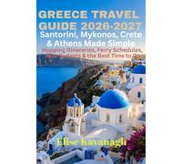GREECE TRAVEL GUIDE 2026-2027: Santorini, Mykonos, Crete, and Athens Made Easy: Island-Hopping Itineraries, Ferry Schedules, Real Budget, And The Best Time To Go
