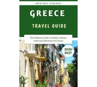 Greece Travel Guide 2026-2027: The Ultimate Guide to Island, Culture, Food and Adventure in Greece
