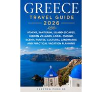 GREECE TRAVEL GUIDE 2026: Athens, Santorini, Island Escapes, Hidden Villages, Local Cuisine, Scenic Routes, Cultural Landmarks and Practical Vacation Planning