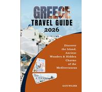 GREECE TRAVEL GUIDE 2026: Discover the Islands, Ancient Wonders & Hidden Charms of the Mediterranean