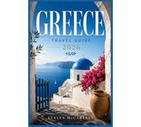 GREECE TRAVEL GUIDE 2026 ( FULL-COLOR ): Island Hopping Made Simple: Athens, Santorini, Mykonos, Crete, Rhodes, Corfu, Peloponnese & Meteora | Ferry Routes, Itineraries, Regional Food, Ancient Sites