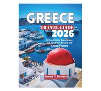 GREECE TRAVEL GUIDE 2026: Unforgettable Experiences in a Land that Shaped the Course of History