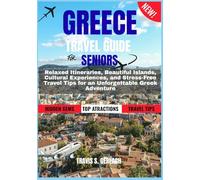 GREECE TRAVEL GUIDE FOR SENIORS 2026-2027: Relaxed Itineraries, Beautiful Islands, Cultural Experiences, and Stress-Free Travel Tips for an Unforgettable Greek Adventure