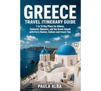 GREECE TRAVEL ITINERARY GUIDE: 7 to 14 Day Island Plans for Athens, Santorini, Mykonos, and the Greek Islands with Ferry Routes, Cultural highlights and Practical Tips