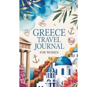 Greece Travel Journal for Women: A Guided Trip Planner and Daily Vacation Diary to Capture Island Sunsets, Ancient Ruins, and Unforgettable Moments ... Santorini, Mykonos, Crete, Rhodes, and Beyond