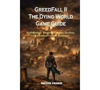 GreedFall II The Dying World Game Guide: Walkthrough, Weapons & Armor, Factions, and Advanced Combat Strategies.