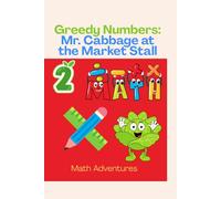 Greedy Numbers: Mr. Cabbage at the Market Stall: Fun Math Adventures for Kids in Grade 2 - Learn Adding, Subtracting, Multiplying, and Dividing with a Greedy but Silly Character