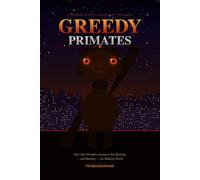 Greedy Primates: How Our Primitive Instincts Are Running - and Ruining - the Modern World