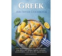 Gr ir Fryer Cookbook: Easy Mediterranean Air Fryer Recipes for Souvlaki, Gyros, Gr hicken, Spanakopita, and Healthy Greek Meals