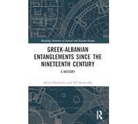 Greek-Albanian Entanglements since the Nineteenth Century: A History (Routledge Histories of Central and Eastern Europe)