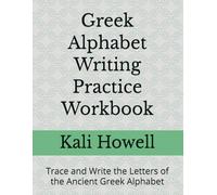 Greek Alphabet Writing Practice Workbook: Trace and Write the Letters of the Ancient Greek Alphabet (Ancient Alphabets & Writing Systems)