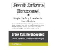 Greek Cuisine Uncovered: Simple, Healthy & Authentic Greek Recipes