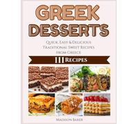 Greek Desserts: Quick, Easy & Delicious Traditional Sweet Recipes from Greece
