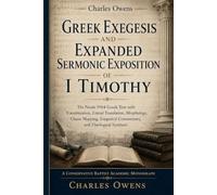 Gr xegesis and Sermonic Exposition of I Timothy: The Nestle 1904 Greek Text With Transliteration, Literal Translation, Morphology, Clause Mapping, Exegetical Commentary, and theological Synthesis