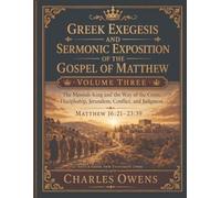 Gr xegesis and Sermonic Exposition of the Gospel of Matthew Volume Three: The Messiah-King and the Way of the Cross: Discipleship, Jerusalem, Conflict, and Judgment - Matthew 16:21-23:39