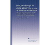 Greek folk-songs from the Turkish provinces of Greece...Albania, Thessaly, (not yet wholly free), and Macedonia: Literal and metrical translations. ... introduction on the survival of pagansim