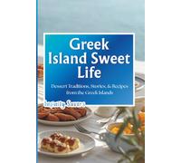 Greek Island Sweet Life: Dessert Traditions, Stories, and Authentic Recipes from the Greek Islands (Infinity Savors Greek Islands Collection)