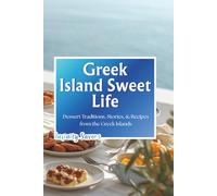 Greek Island Sweet Life: Dessert Traditions, Stories, and Authentic Recipes from the Greek Islands (Infinity Savors Greek Islands Collection)