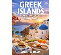 Greek Islands Beach Travel Guide 2026 - 2027: Santorini sunsets, Mykonos nightlife & Crete’s crystal bays - Aegean beaches, historic sites and luxury yacht escapes. (World's Best Beach Vacation)