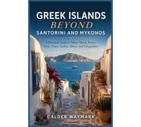 GREEK ISLANDS BEYOND SANTORINI AND MYKONOS: A Practical Guide to Milos, Naxos, Paros, Syros, Tinos, Serifos, Sifnos, and Folegandros