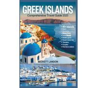 GREEK ISLANDS COMPREHENSIVE TRAVEL GUIDE 2025: Explore 40+ Islands with Maps, Itineraries, Beaches, Local Food, Hidden Gems & Real Greek Culture Tips for Travelers, Couples, and First-Time Visitors