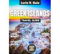 Greek Islands Travel Guide 2026-2027: From Ancient Myths to Modern Escapes: Crafting Your Perfect Greek Island Odyssey