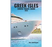 GREEK ISLES CRUISE TRAVEL GUIDE 2025: Explore Sun-Kissed Shores, Ancient Wonders, and Island-Hopping Adventures Across Greece’s Most Magical Ports
