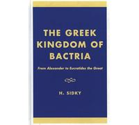 The Greek Kingdom of Bactria: From Alexander to Eucratides the Great