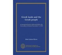 Greek lands and the Greek people: an inaugural lecture delivered before the University of Oxford, November 11, 1910