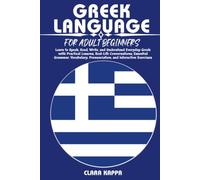 GREEK LANGUAGE FOR ADULT BEGINNERS: Learn to Speak, Read, Write, and Understand Everyday Greek with Practical Lessons, Real-Life Conversations, ... Exercises (LANGUAGE LEARNING SERIES)