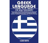 GREEK LANGUAGE FOR ADULT BEGINNERS: Learn to Speak, Read, Write, and Understand Everyday Greek with Practical Lessons, Real-Life Conversations, ... Exercises (LANGUAGE LEARNING SERIES)