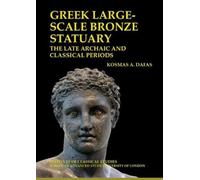 Greek large-scale bronze statuary: the late archaic and classical periods: 138 (Bulletin of the Institute of Classical Studies Supplements)
