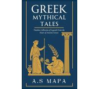 Greek Mythical Tales: Timeless Collection of Legends From the Heart of Ancient Greece