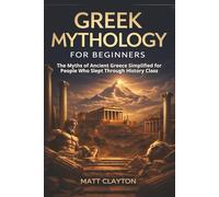 Greek Mythology for Beginners: The Myths of Ancient Greece Simplified for People Who Slept Through History Class (Past Made Simple)
