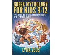 GREEK MYTHOLOGY FOR KIDS 9-12: Epic Legends, Gods, Heroes, and Timeless Stories Retold for Young Readers